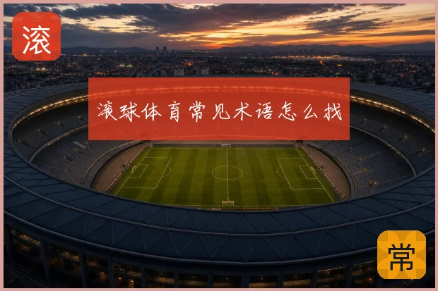 滚球体育常见术语怎么找
