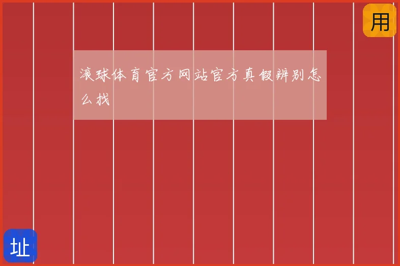 滚球体育官方网站官方真假辨别怎么找