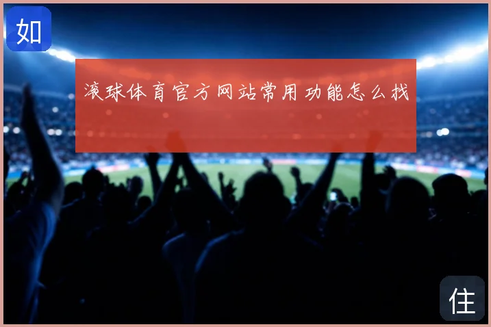 滚球体育官方网站常用功能怎么找